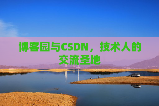 博客园与CSDN,技术人的交流圣地